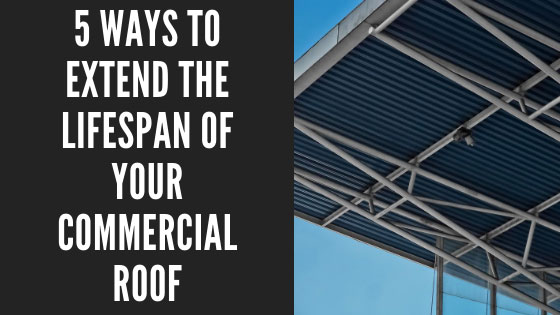 5 ways to extend the lifespan of your commercial roof