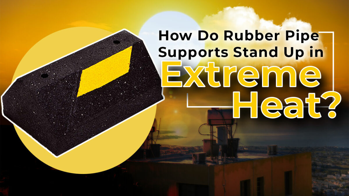How do rubber pipe supports stand up in extreme heat?